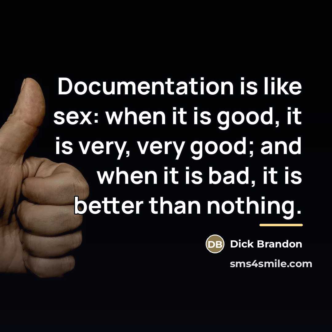 “Documentation is like sex: when it is good, it is…” quote by Dick Brandon
