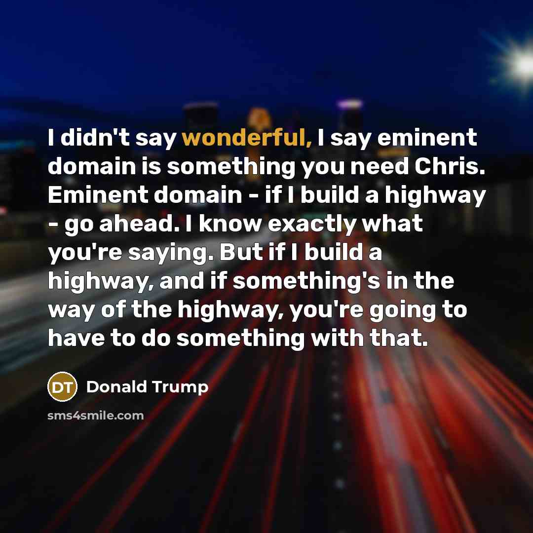 “I didn't say wonderful, I say eminent domain is something…” quote by Donald Trump