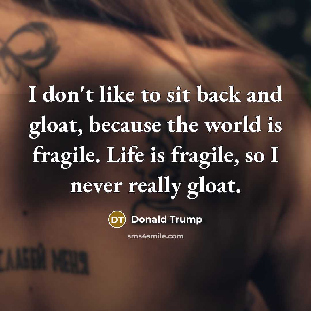 “I don't like to sit back and gloat, because the…” quote by Donald Trump