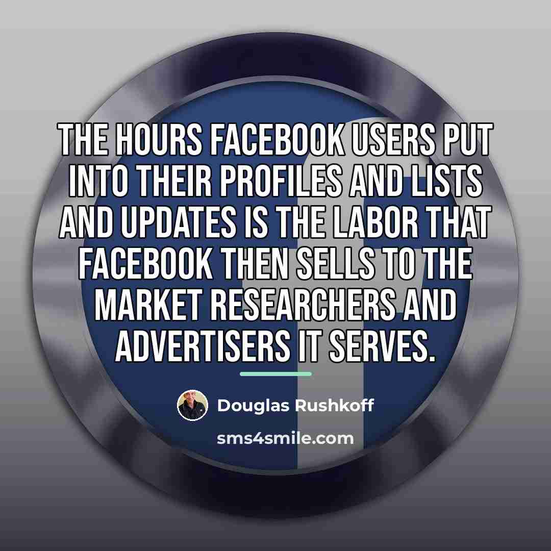 “The hours Facebook users put into their profiles and lists…” quote by Douglas Rushkoff