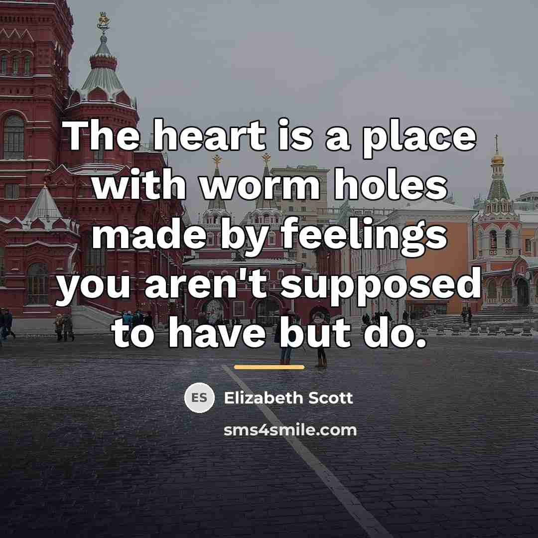 “The heart is a place with worm holes made by…” quote by Elizabeth Scott