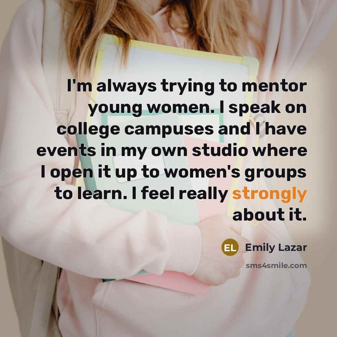 “I'm always trying to mentor young women. I speak on…” quote by Emily Lazar
