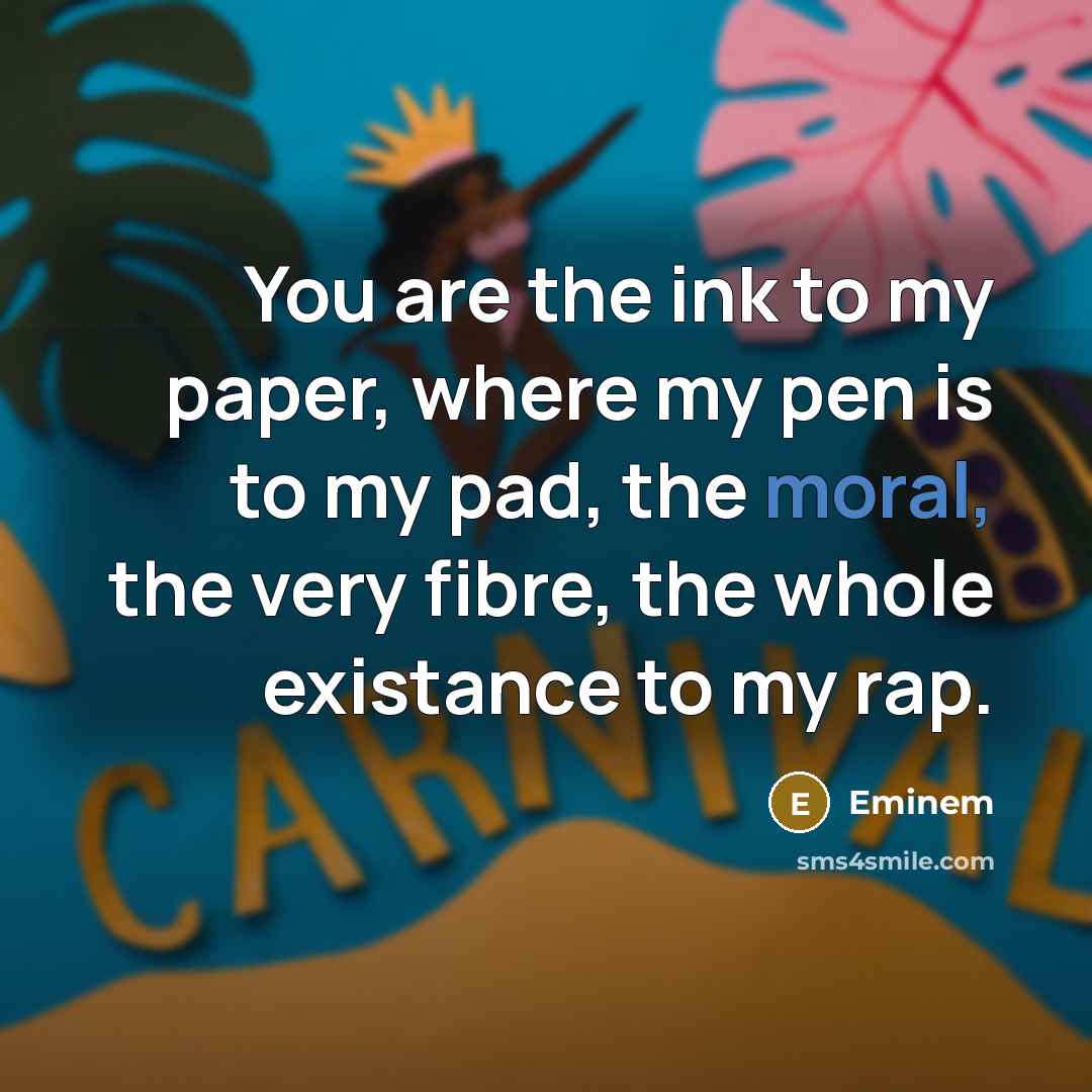 “You are the ink to my paper, where my pen…” quote by Eminem