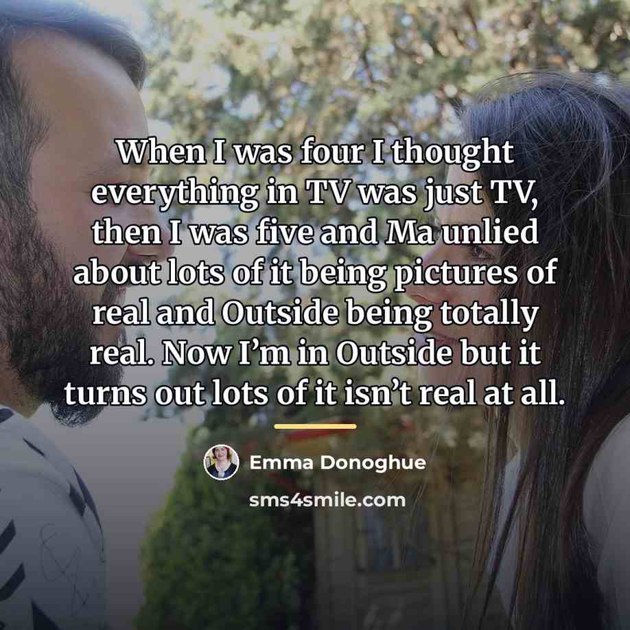 “When I was four I thought everything in TV was…” quote by Emma Donoghue