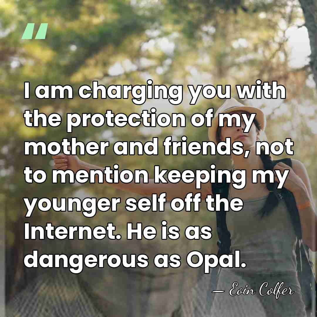 I am charging you with the protection of my mother and friends,&hellip; - Eoin Colfer