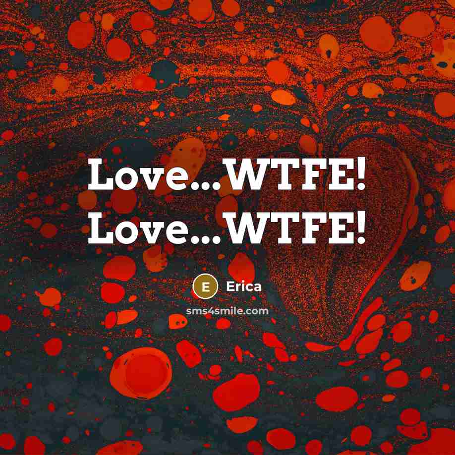 “Love...WTFE! Love...WTFE!…” quote by Erica