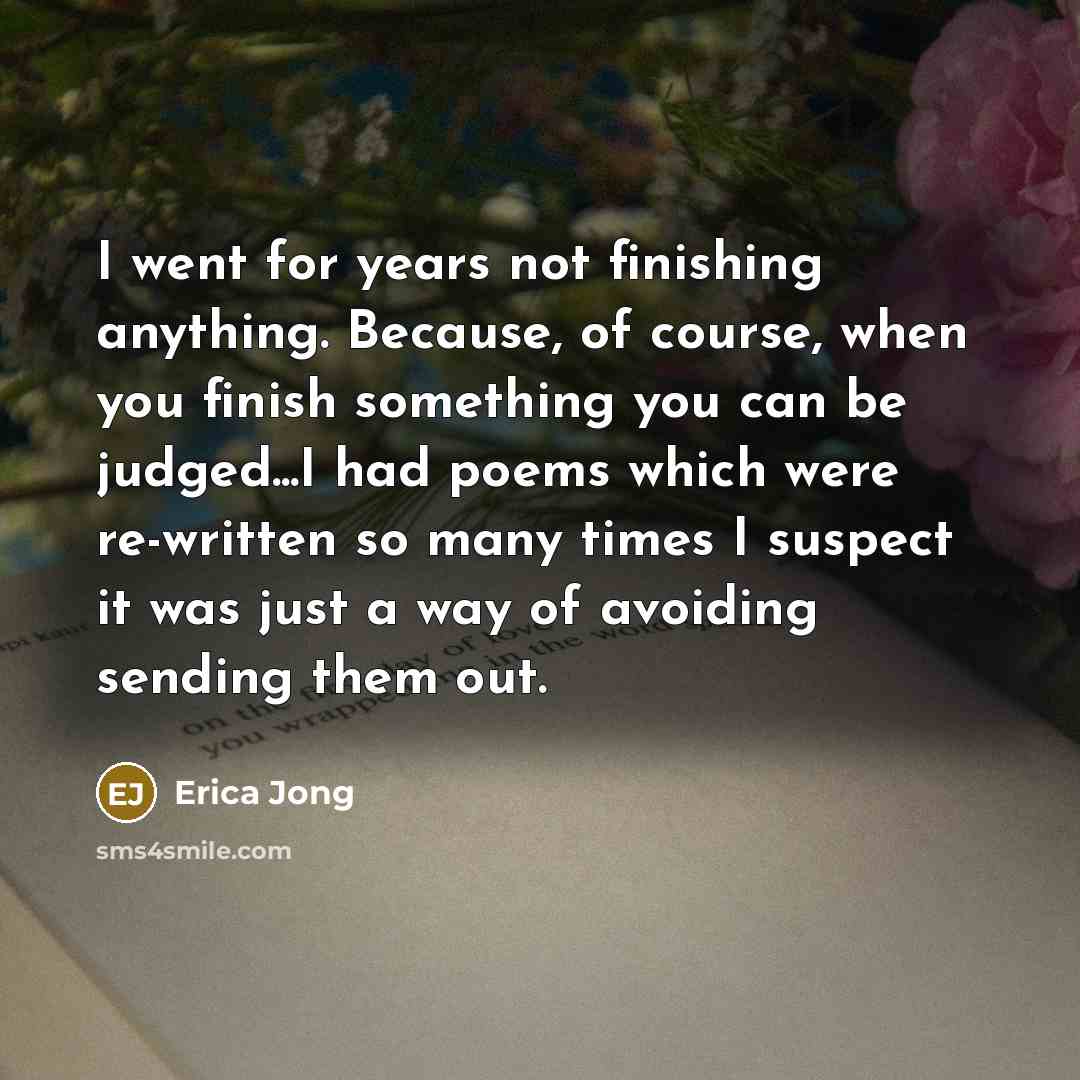 “I went for years not finishing anything. Because, of course,…” quote by Erica Jong