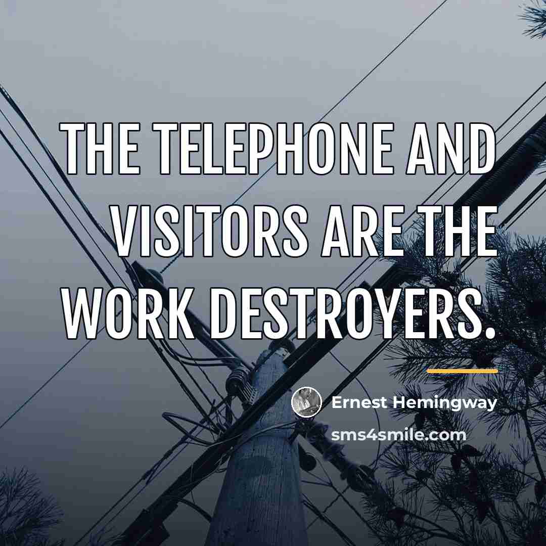 “The telephone and visitors are the work destroyers.…” quote by Ernest Hemingway