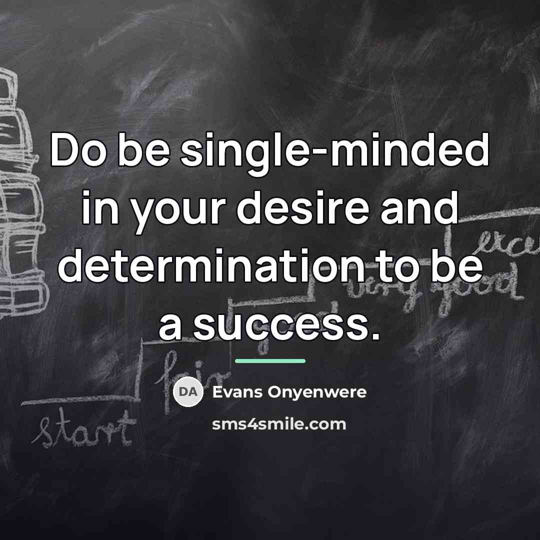 “Do be single-minded in your desire and determination to be…” quote by Evans Onyenwere
