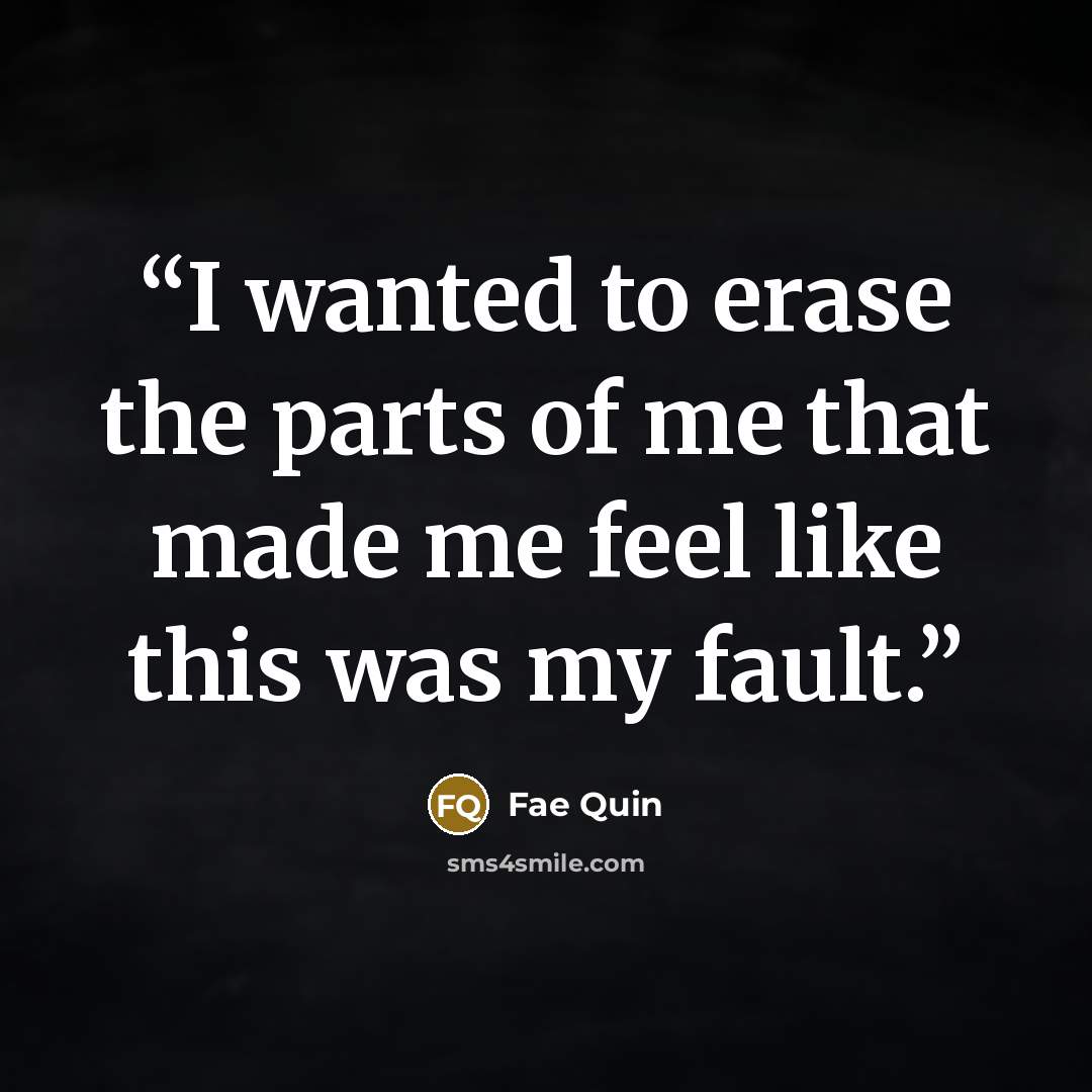 “I wanted to erase the parts of me that made me feel like this was my fault.” quote by Fae Quin
