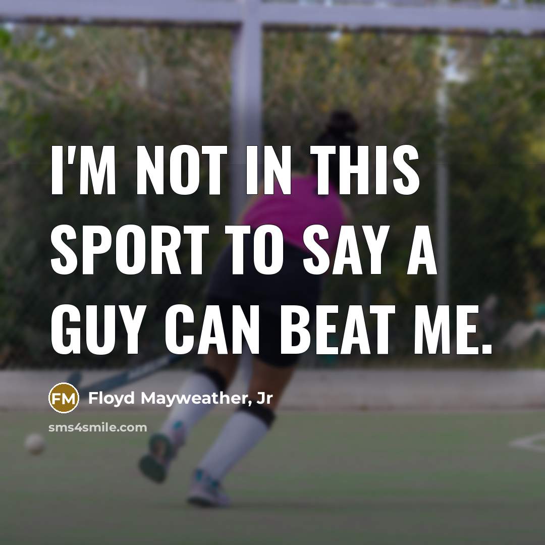 “I'm not in this sport to say a guy can…” quote by Floyd Mayweather, Jr