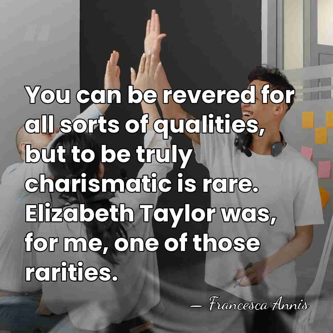 You can be revered for all sorts of qualities, but to be&hellip; - Francesca Annis