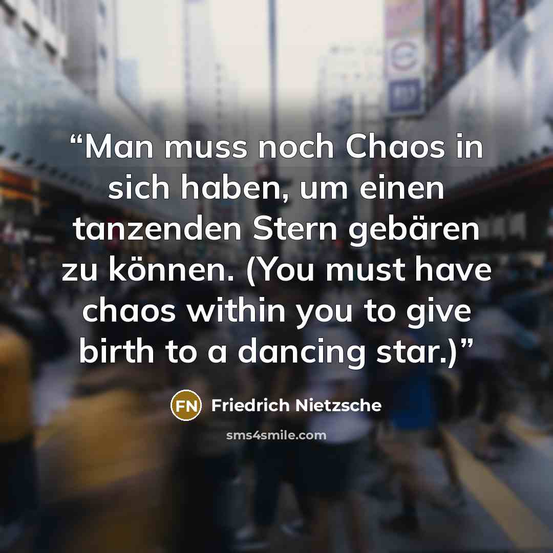 “Man muss noch Chaos in sich haben, um einen tanzenden Stern gebären zu können. (You must have chaos within you to give birth to a dancing star.)” quote by Friedrich Nietzsche
