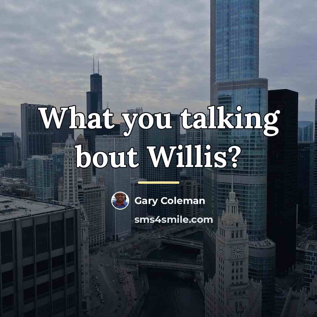 “What you talking bout Willis?…” quote by Gary Coleman