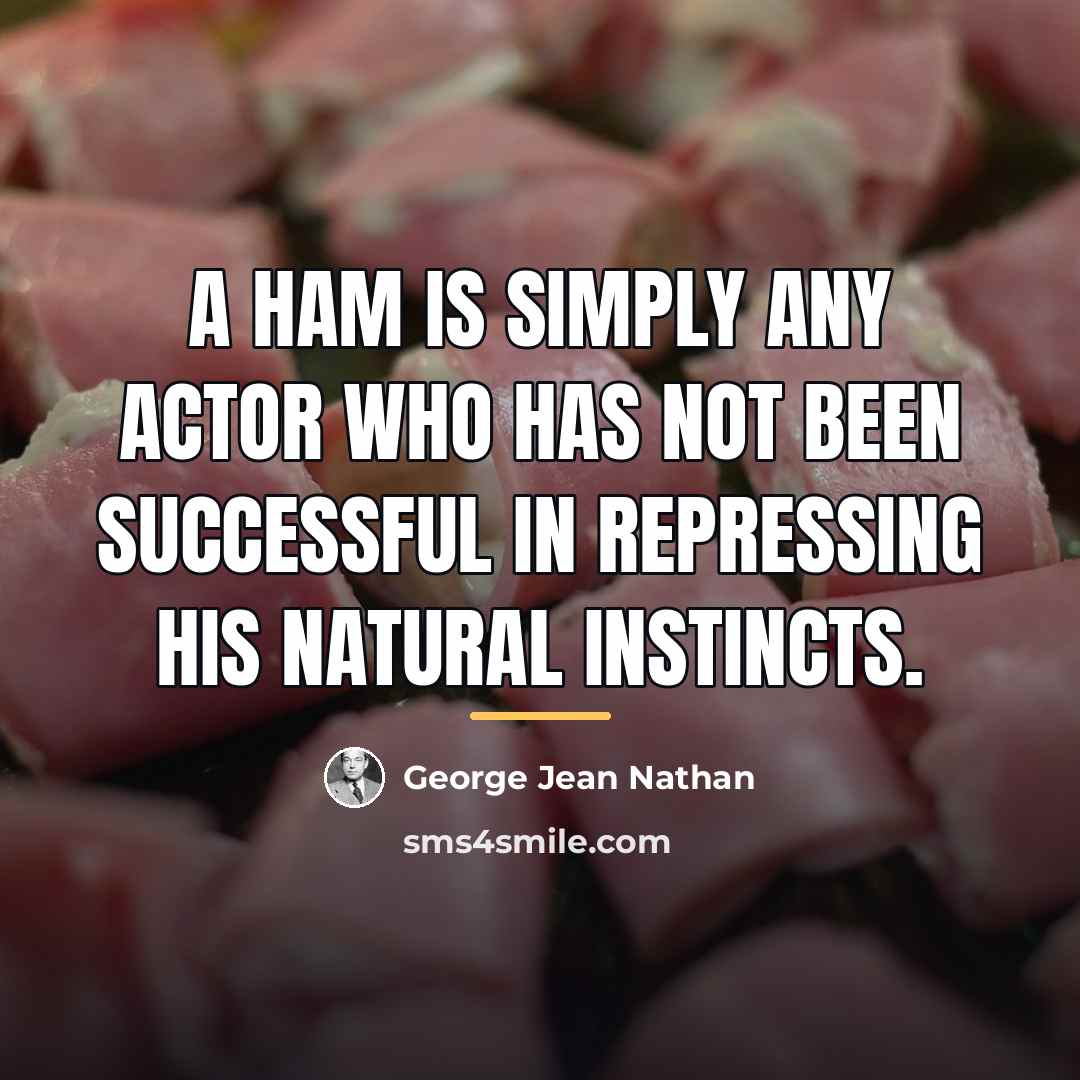 “A ham is simply any actor who has not been…” quote by George Jean Nathan