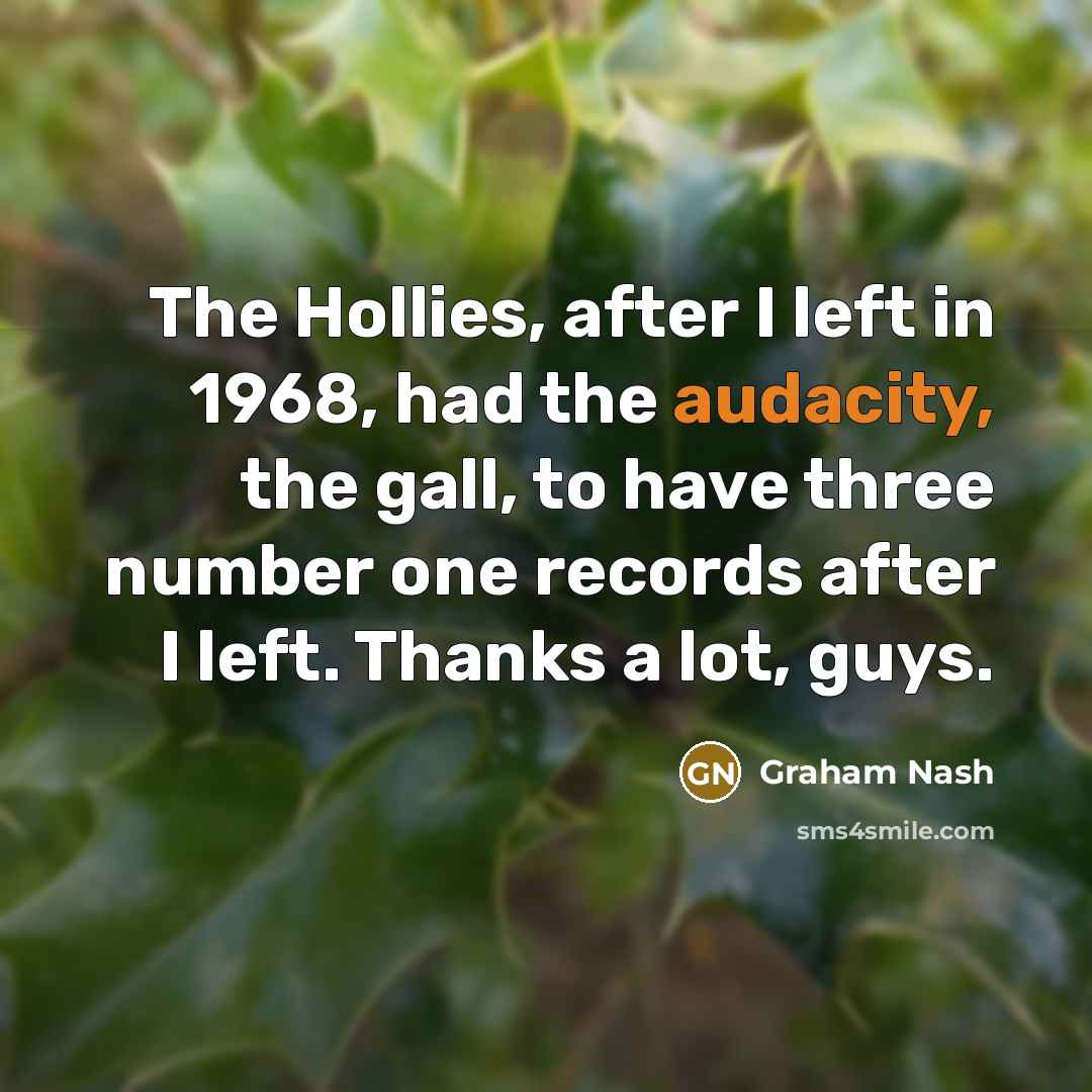 “The Hollies, after I left in 1968, had the audacity,…” quote by Graham Nash