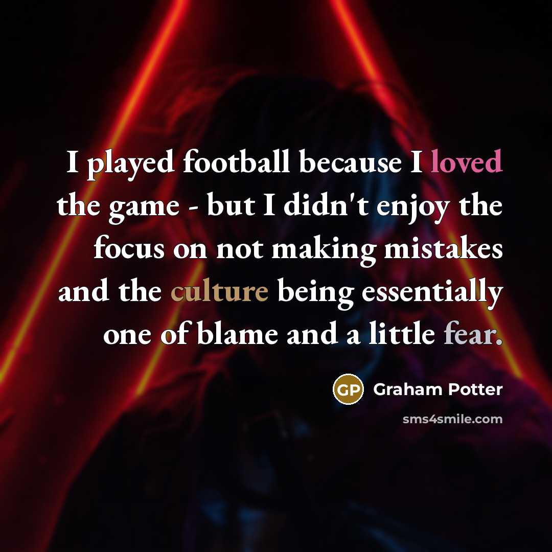 “I played football because I loved the game - but…” quote by Graham Potter
