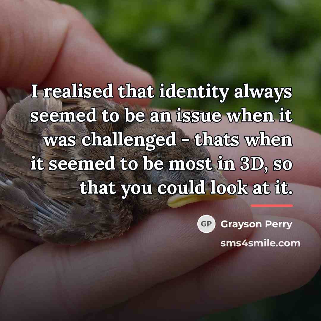 “I realised that identity always seemed to be an issue…” quote by Grayson Perry