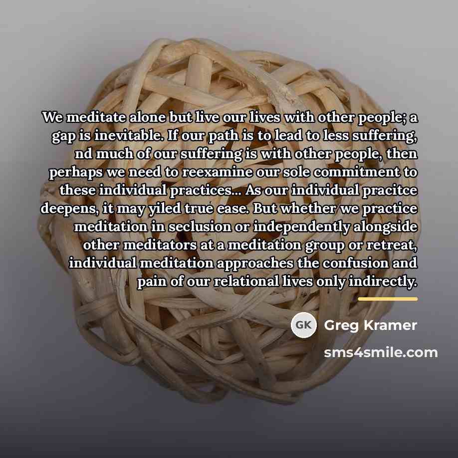 “We meditate alone but live our lives with other people;…” quote by Greg Kramer