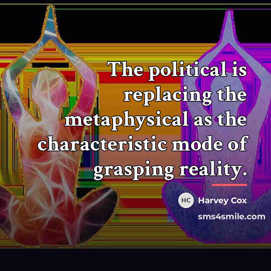 “The political is replacing the metaphysical as the characteristic mode…” quote by Harvey Cox