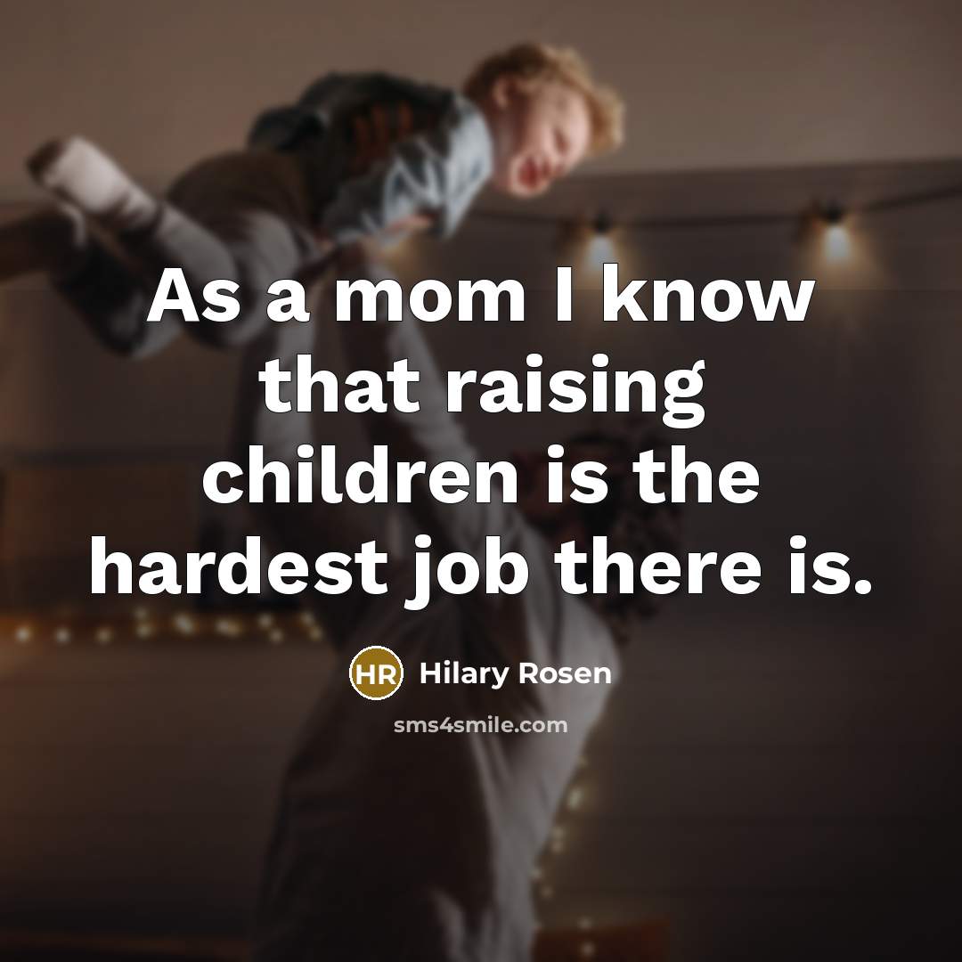 “As a mom I know that raising children is the…” quote by Hilary Rosen