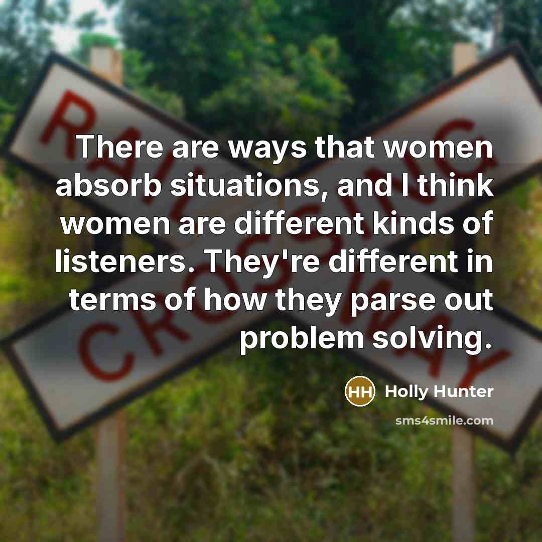 “There are ways that women absorb situations, and I think…” quote by Holly Hunter