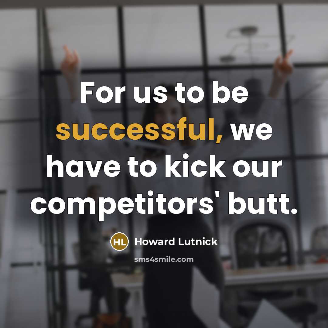 “For us to be successful, we have to kick our…” quote by Howard Lutnick