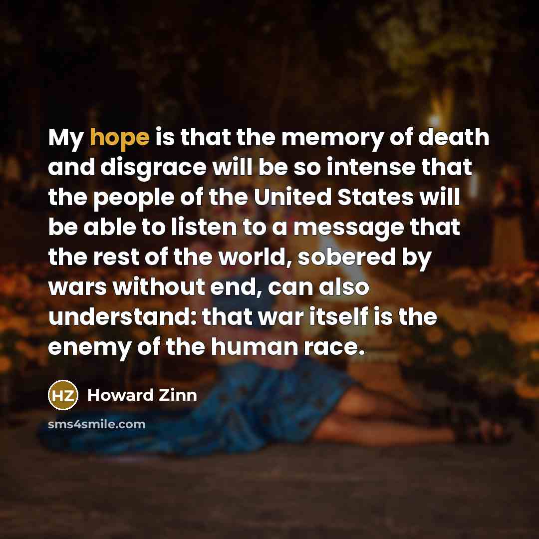 “My hope is that the memory of death and disgrace…” quote by Howard Zinn