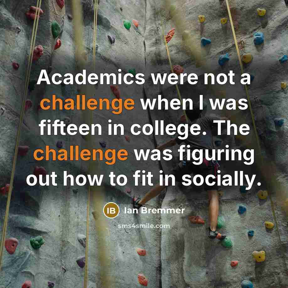 “Academics were not a challenge when I was fifteen in…” quote by Ian Bremmer
