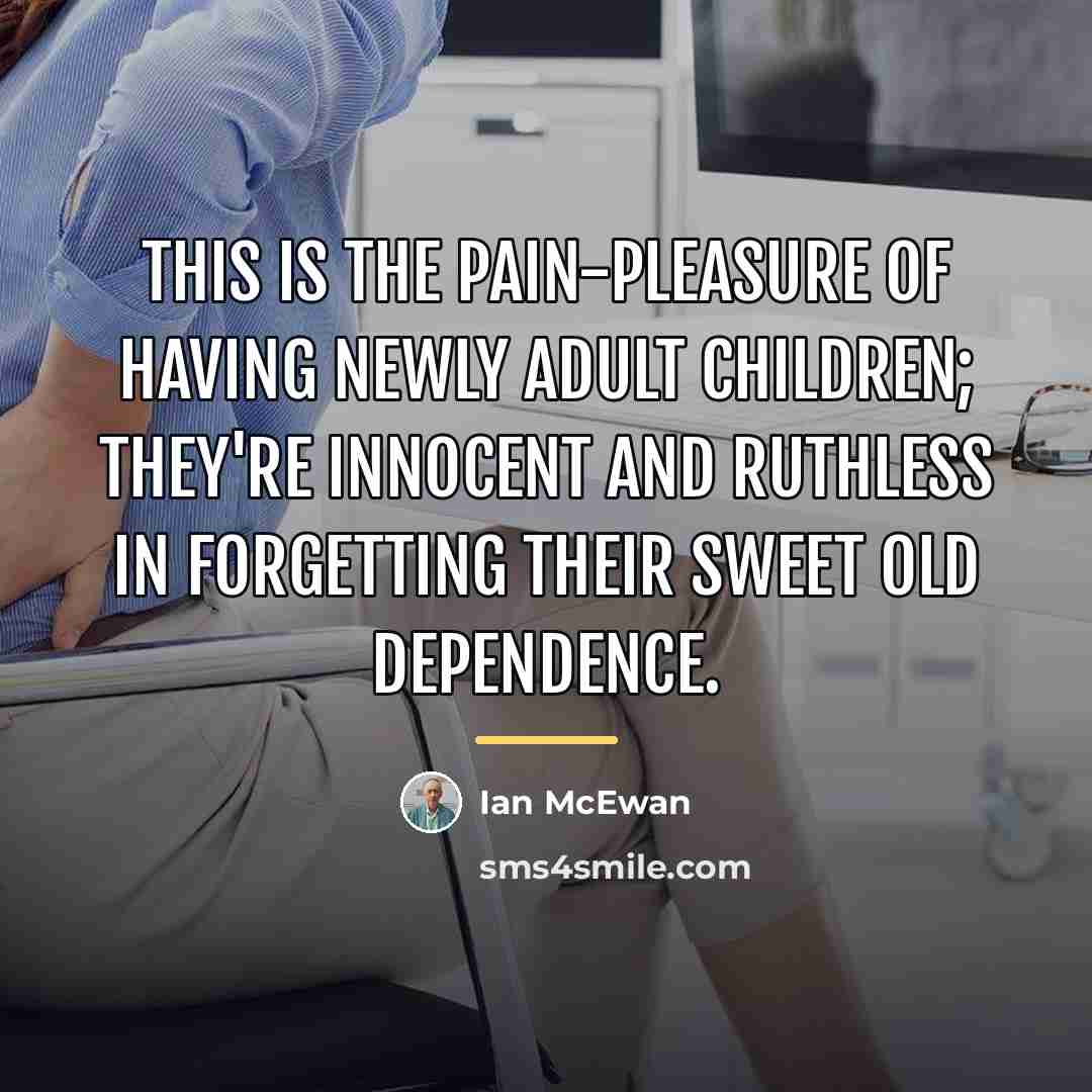 “This is the pain-pleasure of having newly adult children; they're…” quote by Ian Mcewan