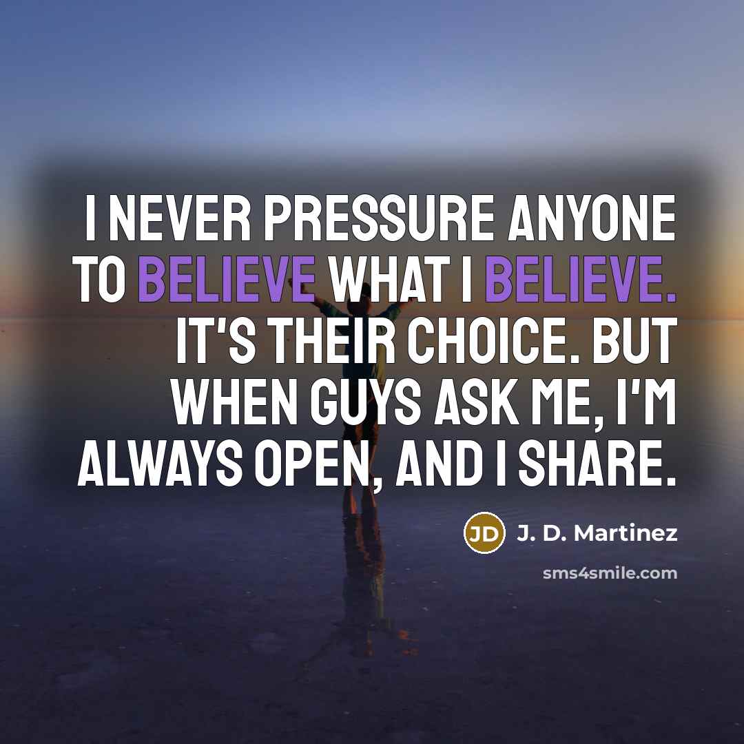 “I never pressure anyone to believe what I believe. It's…” quote by J. D. Martinez