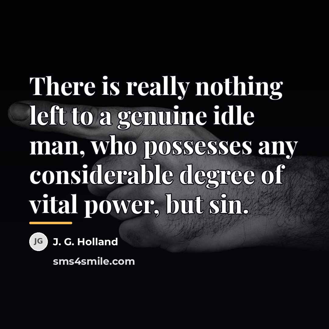 “There is really nothing left to a genuine idle man,…” quote by J. G. Holland