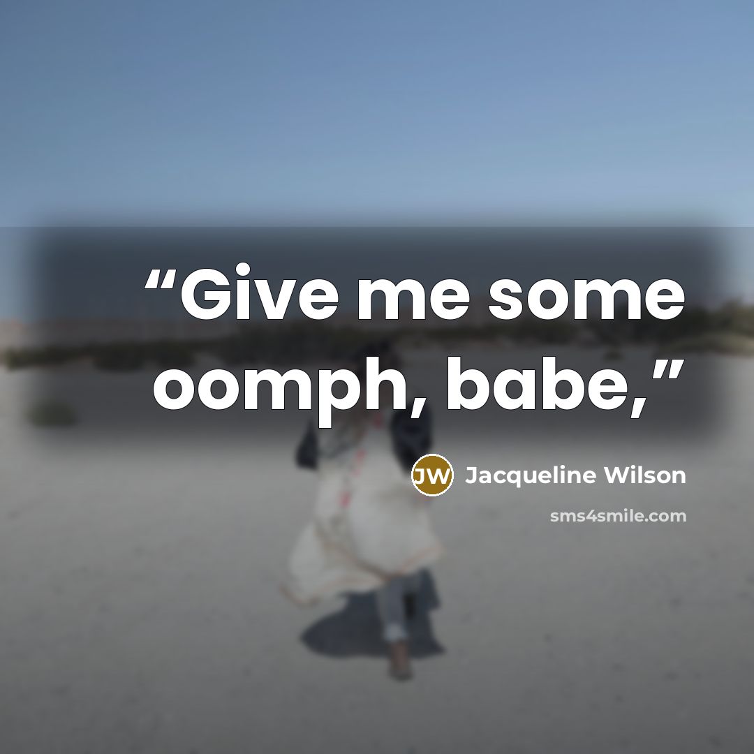 “Give me some oomph, babe,” quote by Jacqueline Wilson