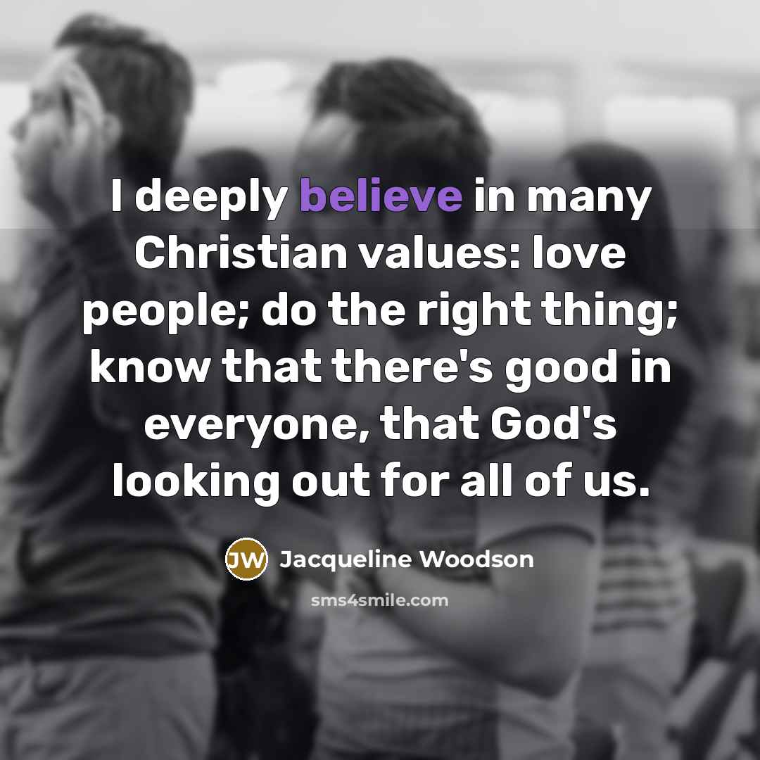 “I deeply believe in many Christian values: love people; do…” quote by Jacqueline Woodson