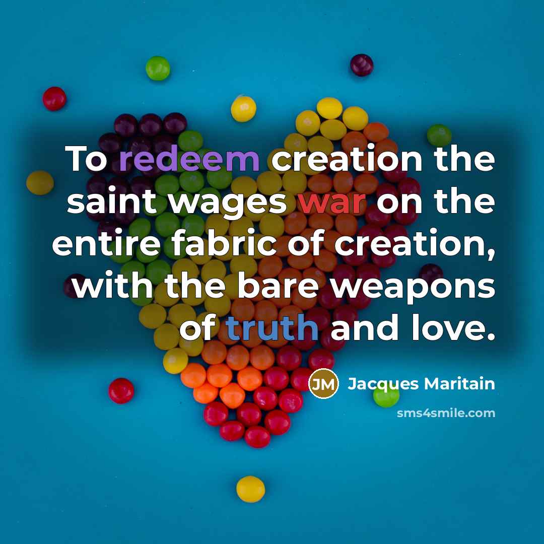 “To redeem creation the saint wages war on the entire…” quote by Jacques Maritain