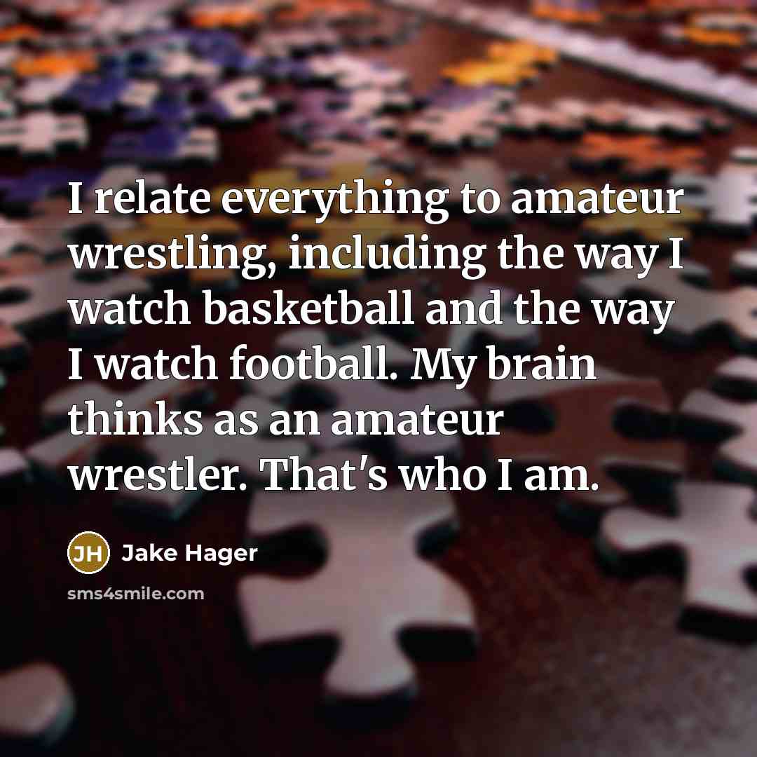 “I relate everything to amateur wrestling, including the way I…” quote by Jake Hager