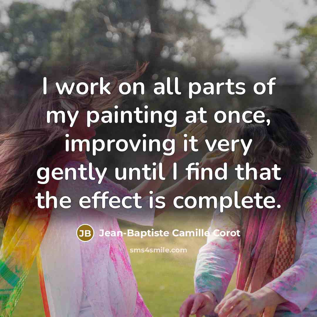 “I work on all parts of my painting at once, improving it very gently until I find that the effect is complete.” quote by Jean-Baptiste Camille Corot