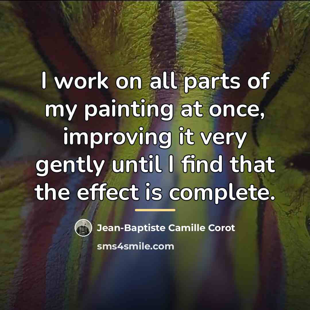 “I work on all parts of my painting at once,…” quote by Jean-Baptiste Camille Corot