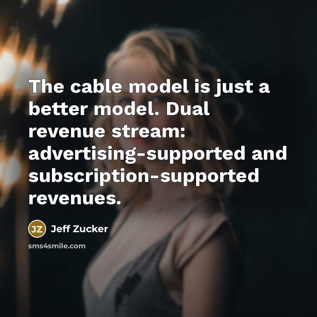 “The cable model is just a better model. Dual revenue…” quote by Jeff Zucker
