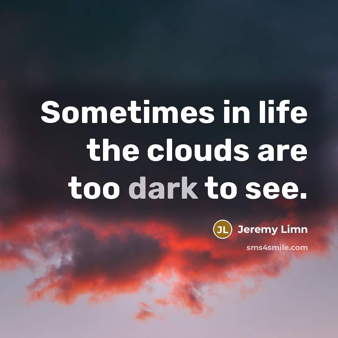 “Sometimes in life the clouds are too dark to see.…” quote by Jeremy Limn