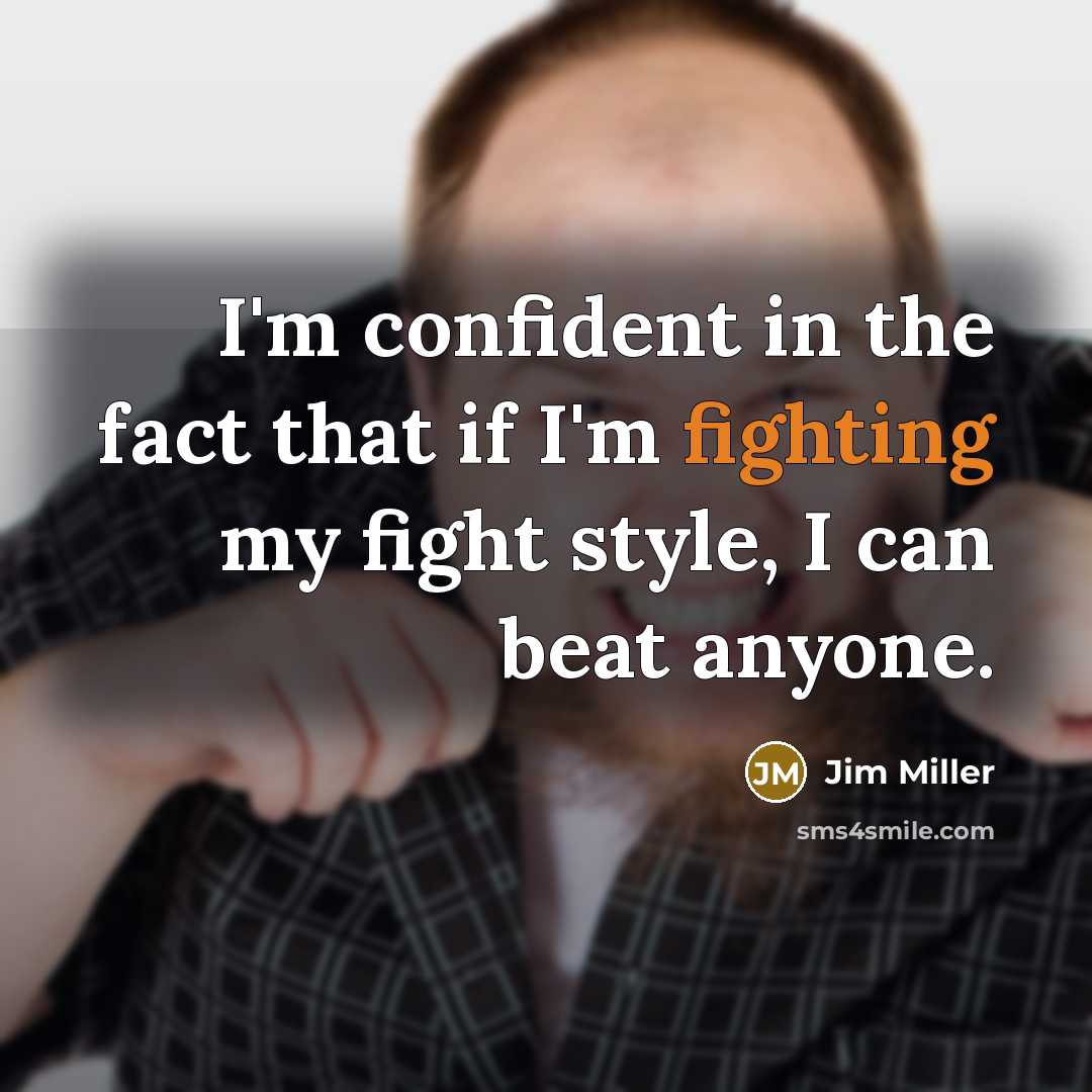 “I'm confident in the fact that if I'm fighting my…” quote by Jim Miller