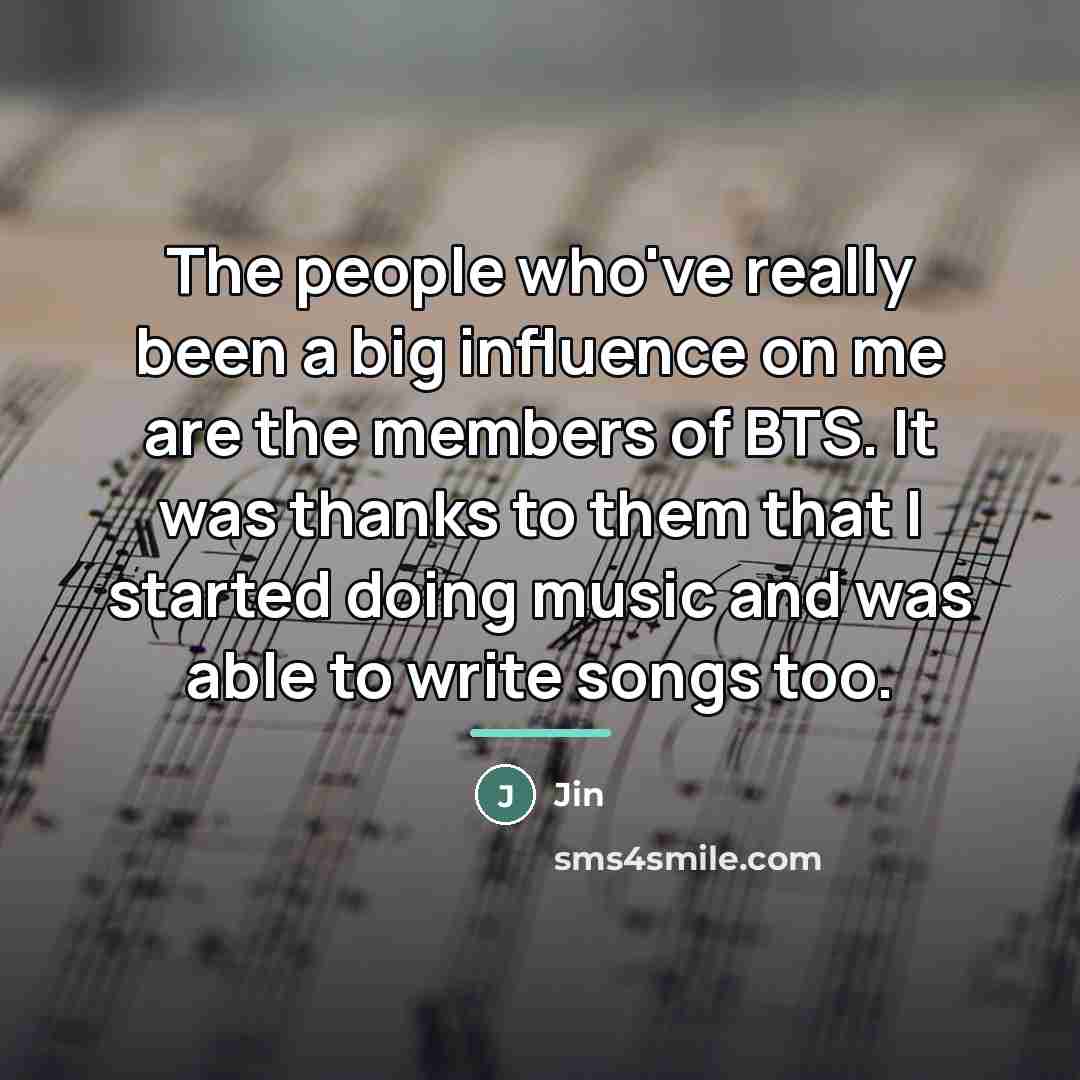 “The people who've really been a big influence on me…” quote by Jin