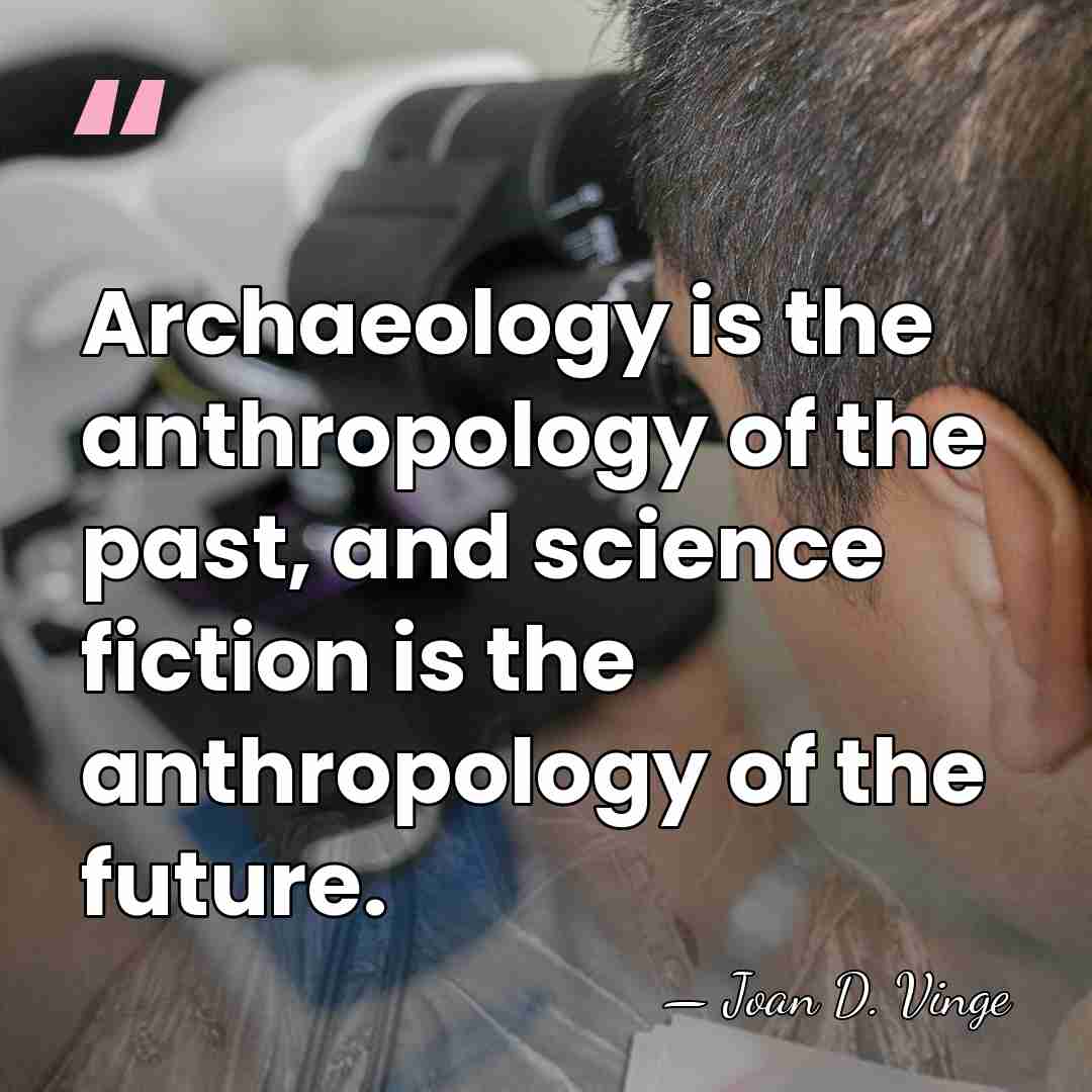 Archaeology is the anthropology of the past, and science fiction is the&hellip; - Joan D. Vinge
