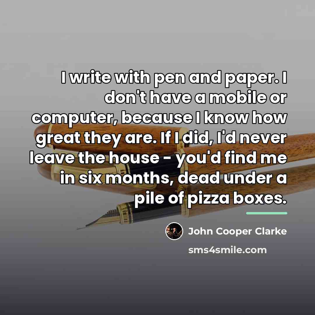 “I write with pen and paper. I don't have a…” quote by John Cooper Clarke