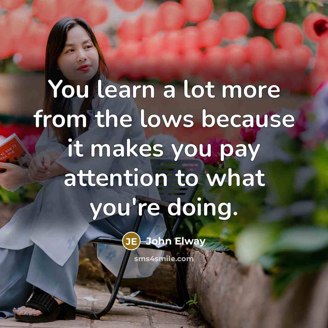 “You learn a lot more from the lows because it…” quote by John Elway