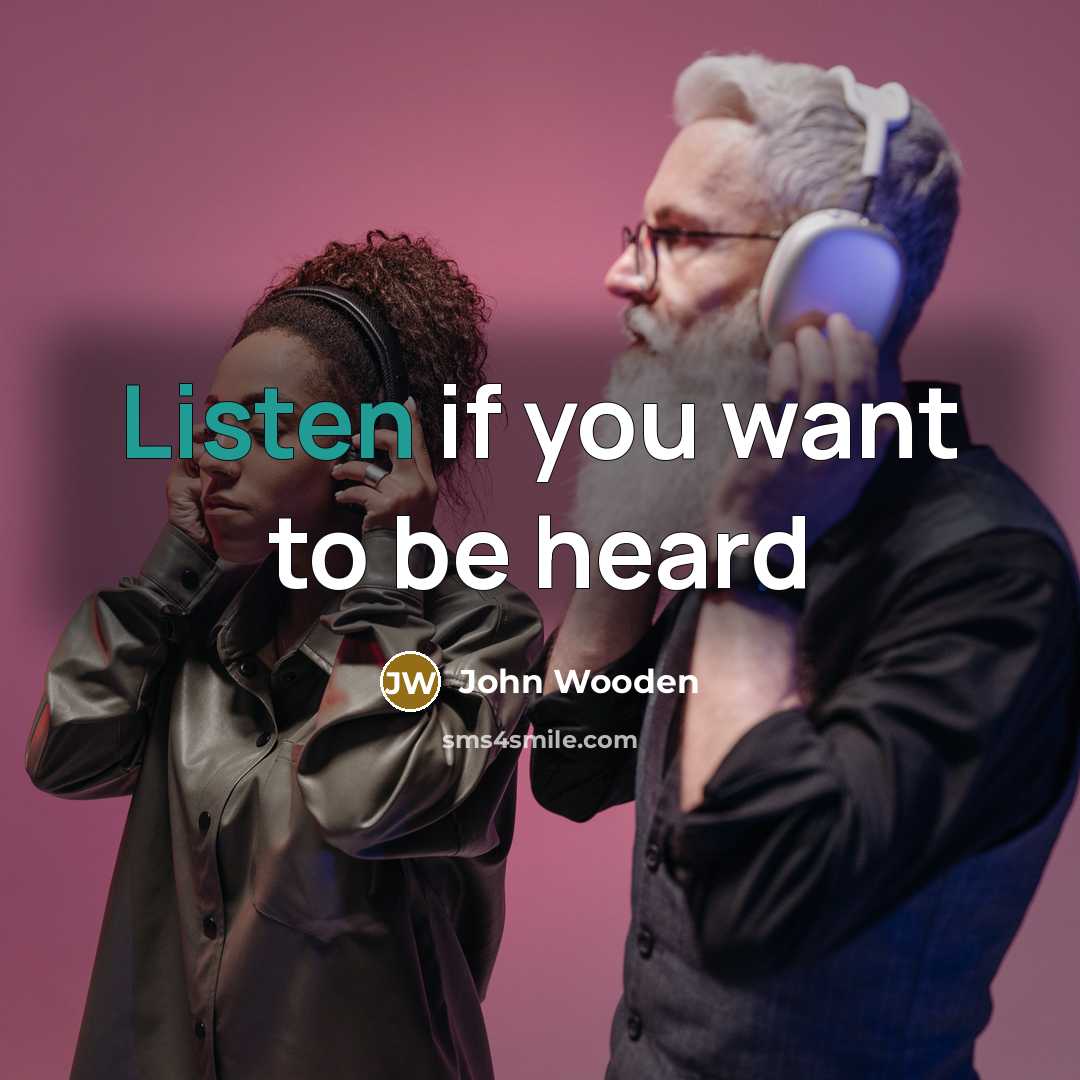 “Listen if you want to be heard…” quote by John Wooden