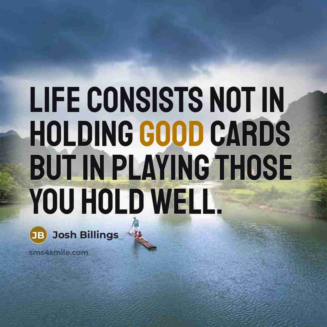 “Life consists not in holding good cards but in playing…” quote by Josh Billings