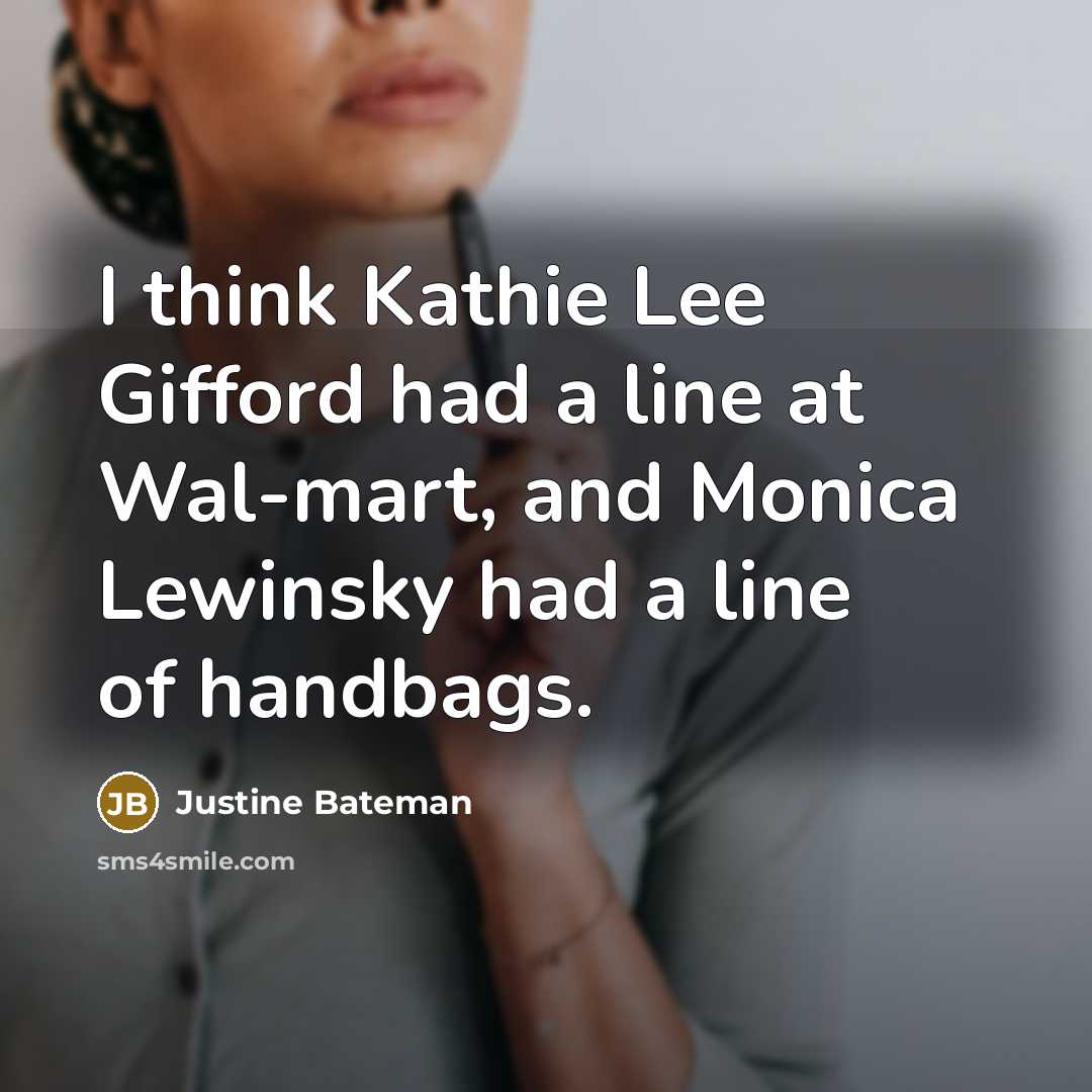 “I think Kathie Lee Gifford had a line at Wal-mart,…” quote by Justine Bateman