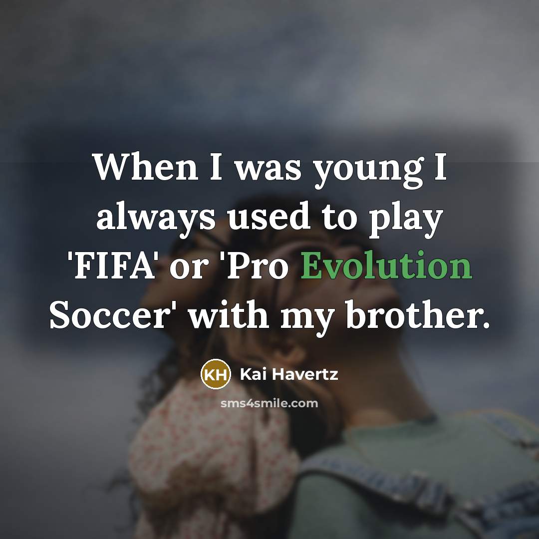 “When I was young I always used to play 'FIFA'…” quote by Kai Havertz