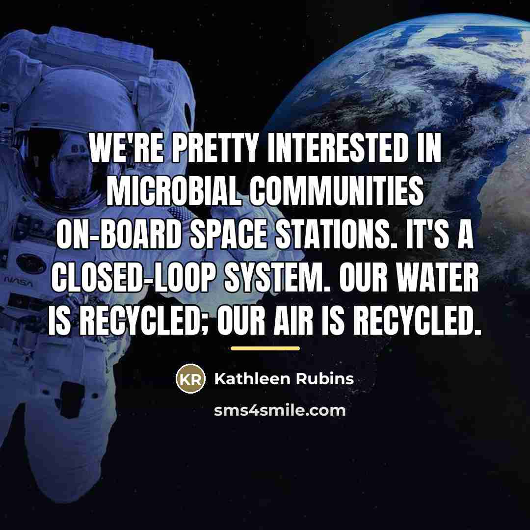 “We're pretty interested in microbial communities on-board space stations. It's…” quote by Kathleen Rubins